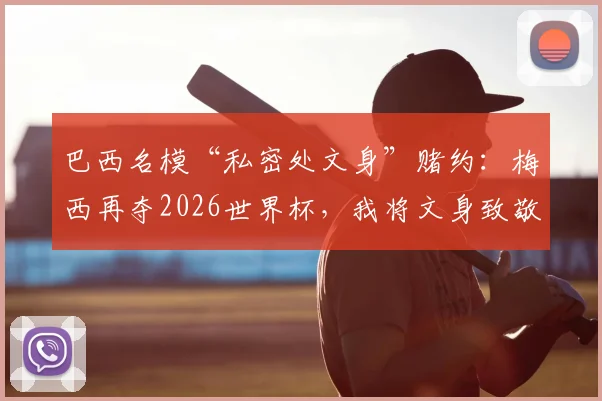巴西名模“私密处文身”赌约：梅西再夺2026世界杯，我将文身致敬球王！