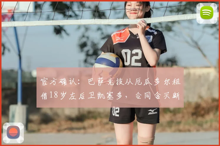 官方确认：巴萨竞技从厄瓜多尔租借18岁左后卫凯塞多，合同含买断选项引关注